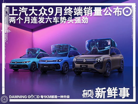 上汽大众9月终端销量公布！两个月连发六车，上汽大众打响“金九银十”产品攻坚战
