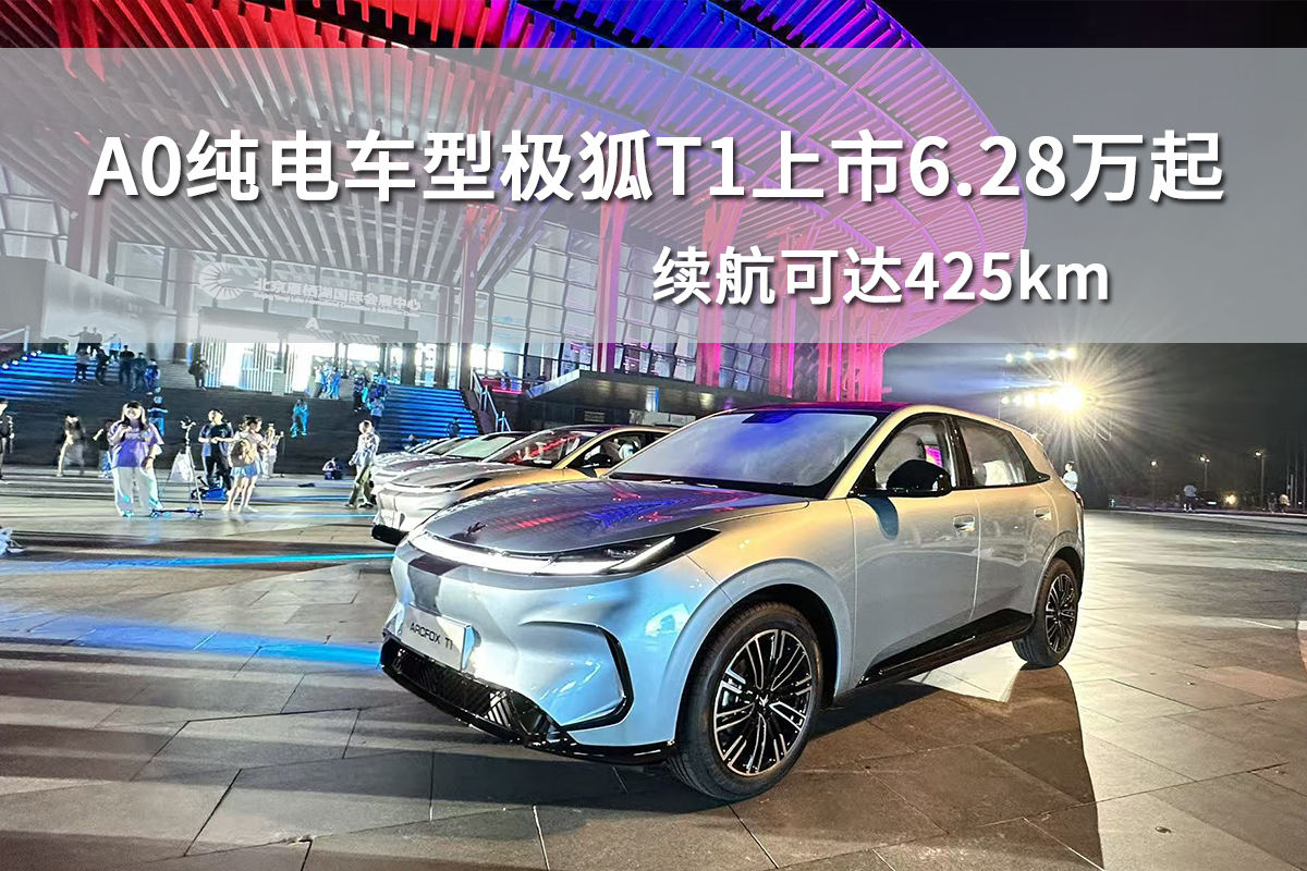 A0纯电车型极狐T1上市6.28万起，续航可达425km
