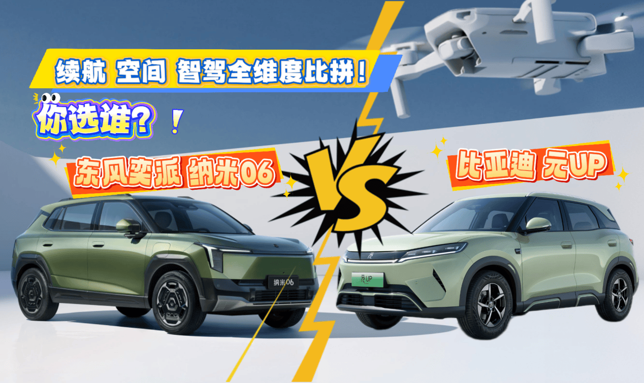 续航 空间 智驾 全维度PK！东风奕派 纳米06和比亚迪元UP，你选谁？