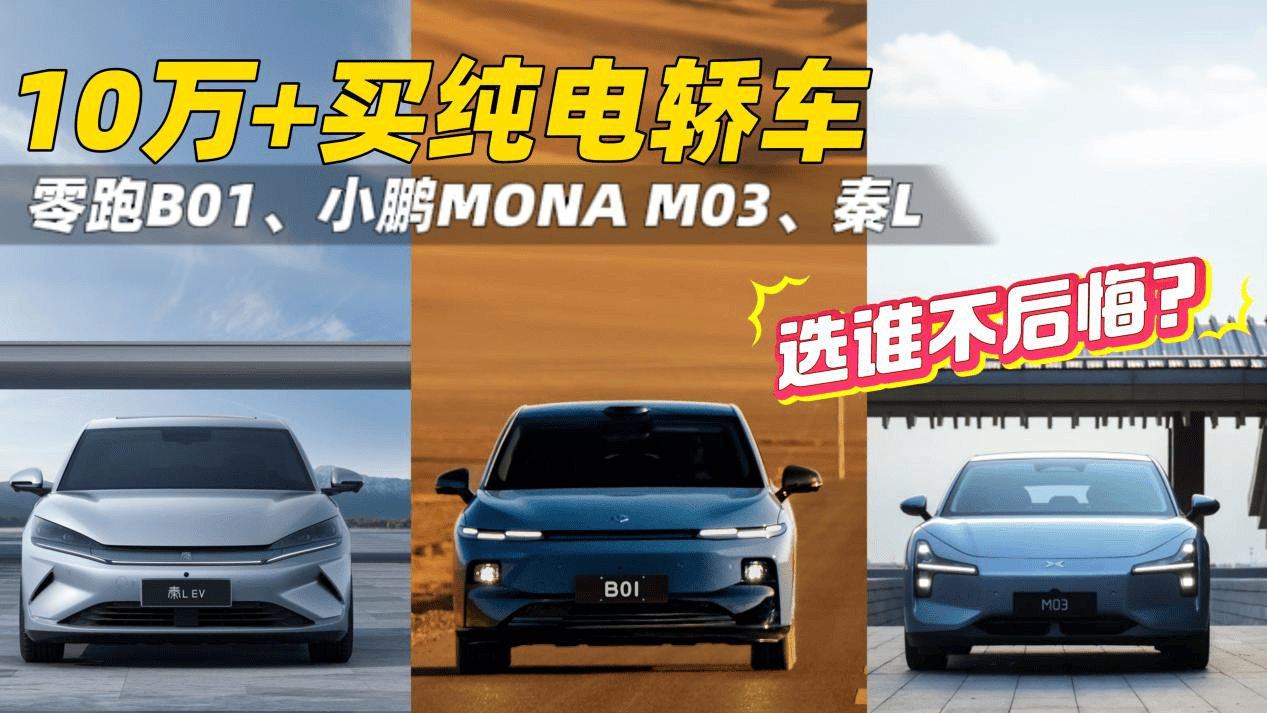 10万+买纯电轿车，零跑B01、小鹏MONA M03、秦L，选谁不后悔？