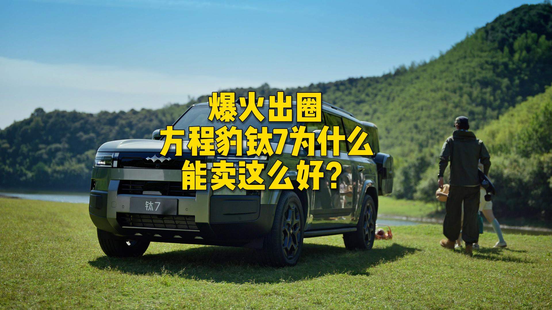 爆火出圈，方程豹钛7为什么能卖这么好？