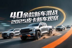 40余款新车混战 2025皮卡新车观察